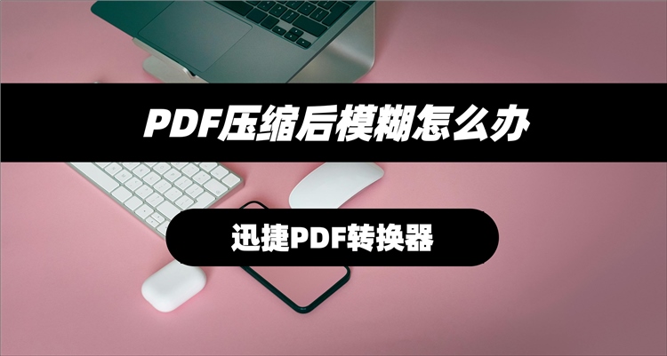 PDF压缩后模糊怎么办
